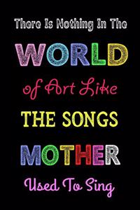 There Is Nothing in the World of Art Like the Songs Mother Used to Sing