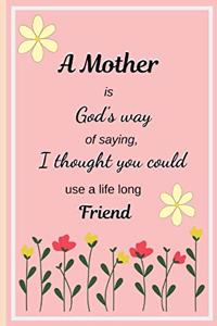 A Mother Is God's Way of Saying, I Thought You Could Use a Life Long Friend