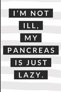 I'm Not Ill My Pancreas Is Just Lazy