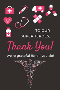 To Our Superheroes, Thank You ! We're Grateful For All You Do !