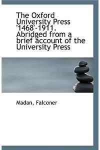 The Oxford University Press '1468'-1911. Abridged from a Brief Account of the University Press