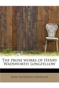 The Prose Works of Henry Wadsworth Longfellow