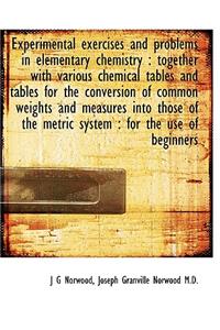 Experimental Exercises and Problems in Elementary Chemistry: Together with Various Chemical Tables