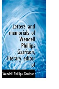 Letters and Memorials of Wendell Phillips Garrison, Literary Editor of