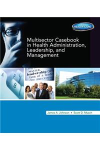 Multisector Casebook in Health Administration, Leadership, and Management