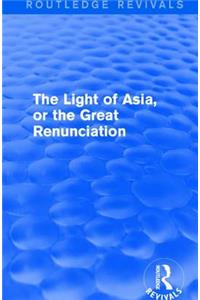 Light of Asia, or the Great Renunciation (Mahâbhinishkramana)