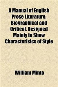A Manual of English Prose Literature, Biographical and Critical, Designed Mainly to Show Characterisics of Style