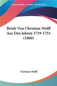 Briefe Von Christian Wolff Aus Den Jahren 1719-1753 (1860)