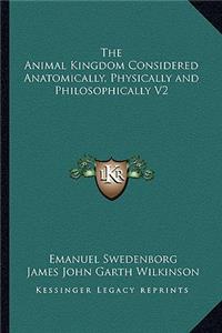The Animal Kingdom Considered Anatomically, Physically and Philosophically V2