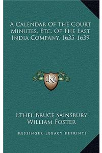 A Calendar of the Court Minutes, Etc. of the East India Company, 1635-1639