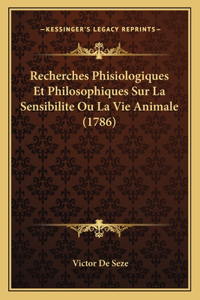 Recherches Phisiologiques Et Philosophiques Sur La Sensibilite Ou La Vie Animale (1786)