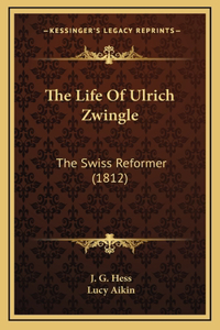 The Life Of Ulrich Zwingle