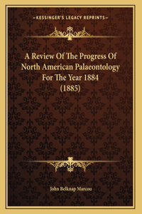A Review Of The Progress Of North American Palaeontology For The Year 1884 (1885)