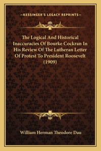 Logical And Historical Inaccuracies Of Bourke Cockran In His Review Of The Lutheran Letter Of Protest To President Roosevelt (1909)