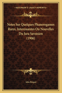 Notes Sur Quelques Phanerogames Rares, Interessantes Ou Nouvelles Du Jura Savoisien (1906)