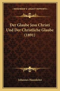 Glaube Jesu Christi Und Der Christliche Glaube (1891)