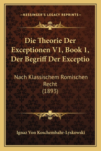 Theorie Der Exceptionen V1, Book 1, Der Begriff Der Exceptio: Nach Klassischem Romischen Recht (1893)