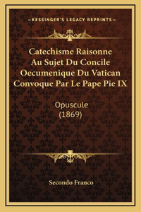 Catechisme Raisonne Au Sujet Du Concile Oecumenique Du Vatican Convoque Par Le Pape Pie IX