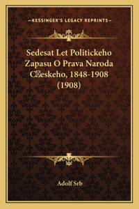 Sedesat Let Politickeho Zapasu O Prava Naroda Ceskeho, 1848-1908 (1908)