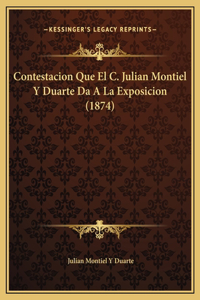 Contestacion Que El C. Julian Montiel Y Duarte Da A La Exposicion (1874)