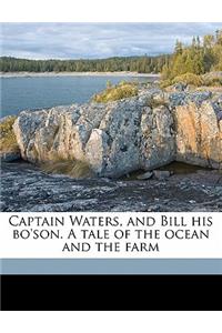 Captain Waters, and Bill His Bo'son. a Tale of the Ocean and the Farm