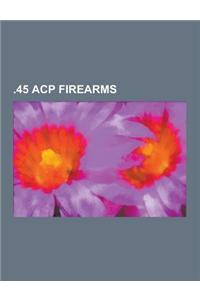 .45 Acp Firearms: Thompson Submachine Gun, M1911 Pistol, Glock Pistol, Heckler & Koch Usp, .45 Acp, Sig Sauer P220, M3 Submachine Gun, S