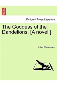 The Goddess of the Dandelions. [A Novel.]