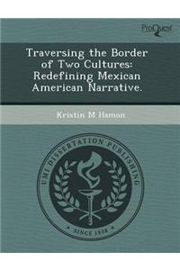 Traversing the Border of Two Cultures: Redefining Mexican American Narrative