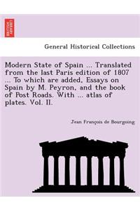 Modern State of Spain ... Translated from the Last Paris Edition of 1807 ... to Which Are Added, Essays on Spain by M. Peyron, and the Book of Post Roads. with ... Atlas of Plates. Vol. II.