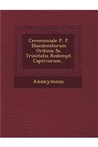 Ceremoniale P. P. Discalceatorum Ordinis SS. Trinitatis Redempt. Captivorum...