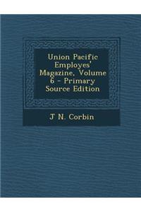 Union Pacific Employes' Magazine, Volume 6