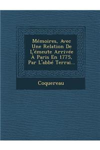 Memoires, Avec Une Relation de L'Emeute Arrivee a Paris En 1775, Par L'Abbe Terrai...