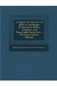 A Digest of the Law of Bills of Exchange, Promissory Notes, Cheques, and Negotiable Securities