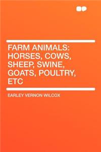 Farm Animals: Horses, Cows, Sheep, Swine, Goats, Poultry, Etc