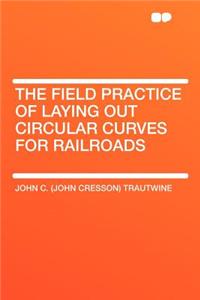 The Field Practice of Laying Out Circular Curves for Railroads