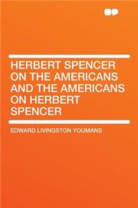 Herbert Spencer on the Americans and the Americans on Herbert Spencer