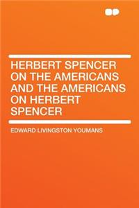 Herbert Spencer on the Americans and the Americans on Herbert Spencer