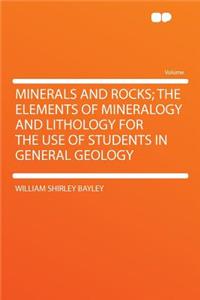 Minerals and Rocks; The Elements of Mineralogy and Lithology for the Use of Students in General Geology