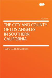 The City and County of Los Angeles in Southern California Volume 11