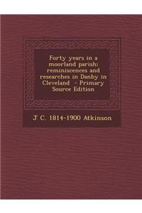 Forty Years in a Moorland Parish; Reminiscences and Researches in Danby in Cleveland