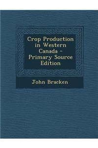 Crop Production in Western Canada - Primary Source Edition