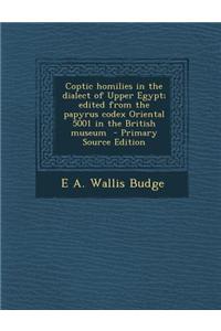 Coptic Homilies in the Dialect of Upper Egypt; Edited from the Papyrus Codex Oriental 5001 in the British Museum - Primary Source Edition