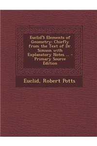 Euclid's Elements of Geometry: Chiefly from the Text of Dr. Simson with Explanatory Notes ... - Primary Source Edition