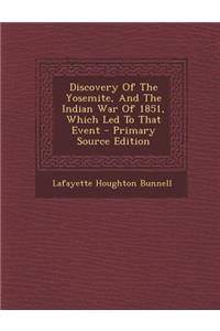 Discovery of the Yosemite, and the Indian War of 1851, Which Led to That Event