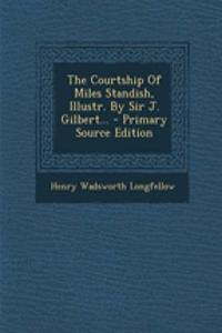 The Courtship of Miles Standish, Illustr. by Sir J. Gilbert... - Primary Source Edition
