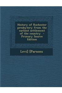 History of Rochester Presbytery from the Earliest Settlement of the Country - Primary Source Edition