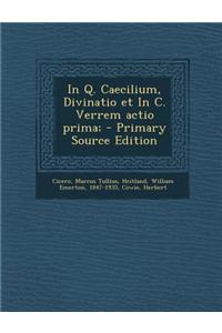In Q. Caecilium, Divinatio Et in C. Verrem Actio Prima; - Primary Source Edition
