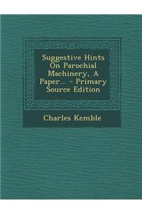 Suggestive Hints on Parochial Machinery, a Paper... - Primary Source Edition