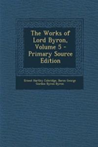 The Works of Lord Byron, Volume 5 - Primary Source Edition