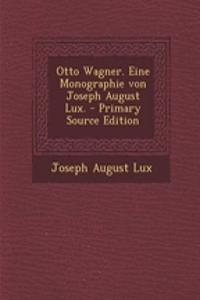 Otto Wagner. Eine Monographie Von Joseph August Lux.